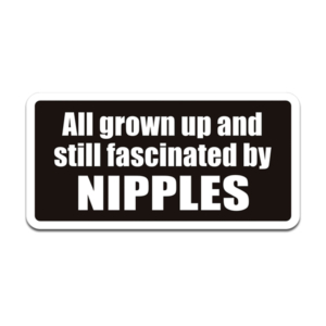 All Grown Up and Still Fascinated by Nipples Sticker Decal Rotten Remains