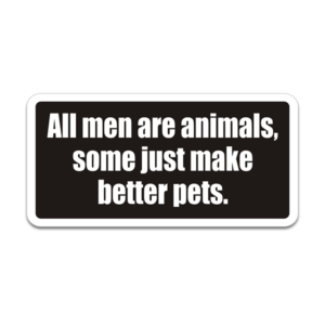 All Men are Animals Some Just Make Better Pets Sticker Decal Rotten Remains