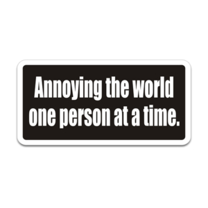 Annoying the World One Person at a Time Funny Sticker Decal Rotten Remains