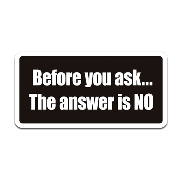 Before You Ask The Answer is No Funny Sticker Decal Rotten Remains