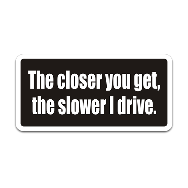 The Closer You Get, The Slower I Drive Funny Sticker Decal Rotten Remains